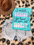 I Match Energy, How We Gonna Act Today Graphic Tee